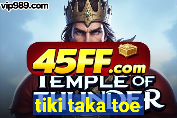 tiki taka toe